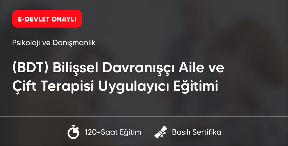 (BDT) Bilişsel Davranışçı Aile ve Çift Terapisi Uygulayıcı Eğitimi